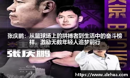 张庆鹏：从篮球场上的拼搏者到生活中的奋斗榜样，激励无数年轻人追梦前行